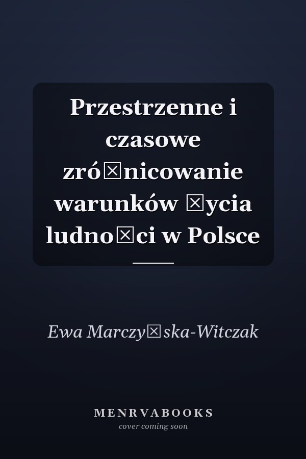 Przestrzenne i czasowe zróżnicowanie warunków życia ludności w Polsce