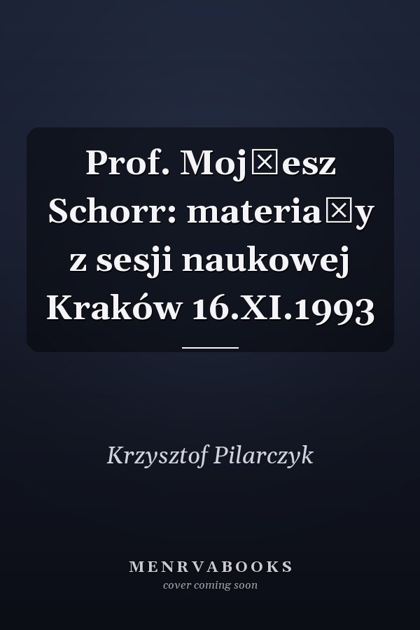 Prof. Mojżesz Schorr: materiały z sesji naukowej Kraków 16.XI.1993