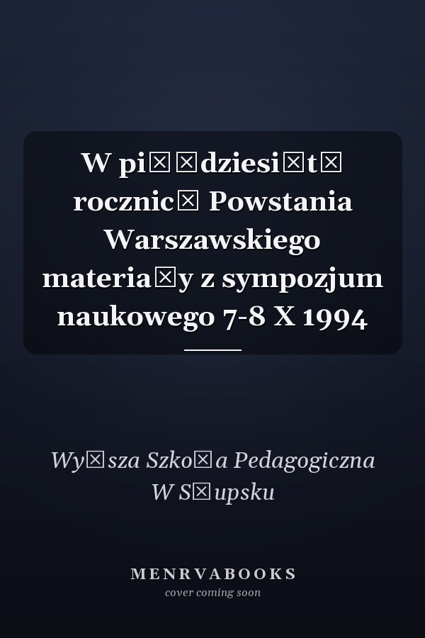W pięćdziesiątą rocznicę Powstania Warszawskiego materiały z sympozjum naukowego 7-8 X 1994