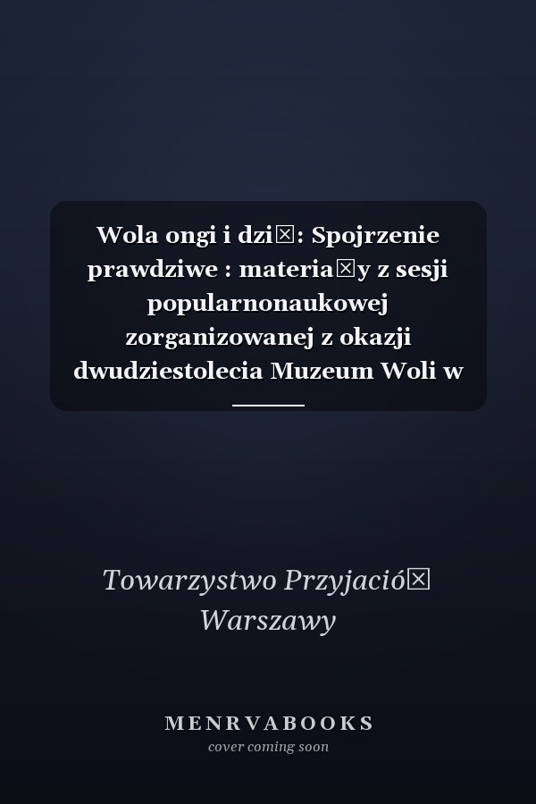 Wola ongi i dziś: Spojrzenie prawdziwe : materiały z sesji popularnonaukowej zorganizowanej z okazji dwudziestolecia Muzeum Woli w dniu 30 listopada 1994 roku (Polish Edition)