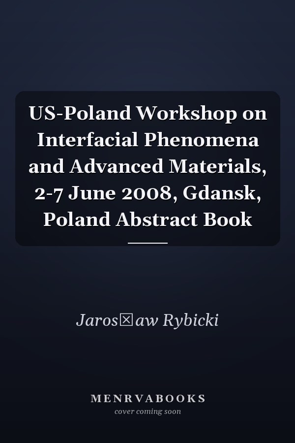 US-Poland Workshop on Interfacial Phenomena and Advanced Materials, 2-7 June 2008, Gdansk, Poland Abstract Book
