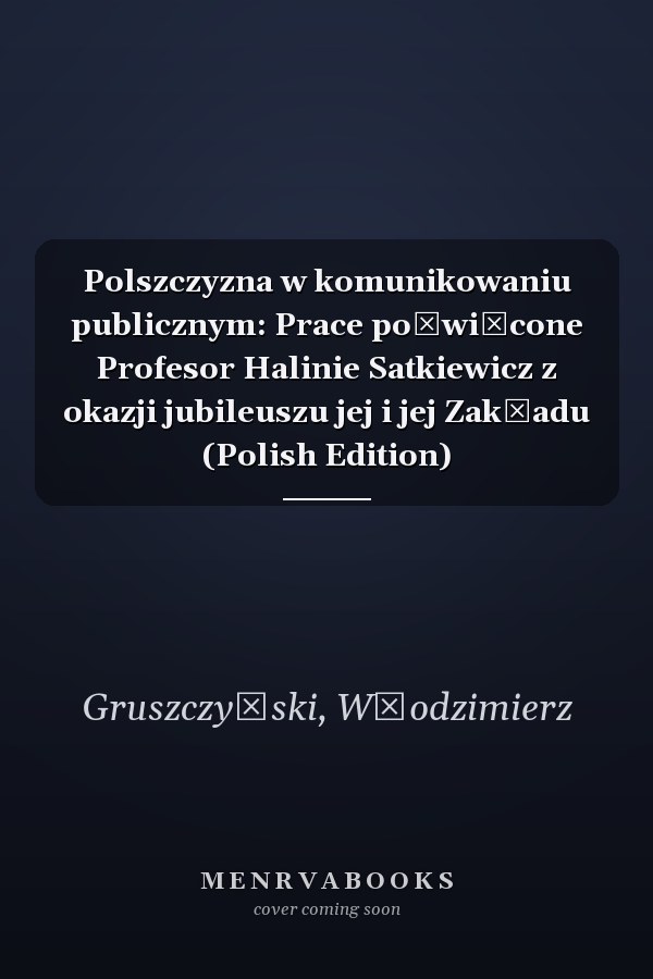 Polszczyzna w komunikowaniu publicznym: Prace poświęcone Profesor Halinie Satkiewicz z okazji jubileuszu jej i jej Zakładu (Polish Edition)