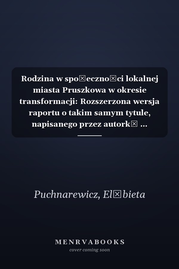 Rodzina w społeczności lokalnej miasta Pruszkowa w okresie transformacji: Rozszerzona wersja raportu o takim samym tytule, napisanego przez autorkę ... Miejskiej w Pruszkowie (Polish Edition)