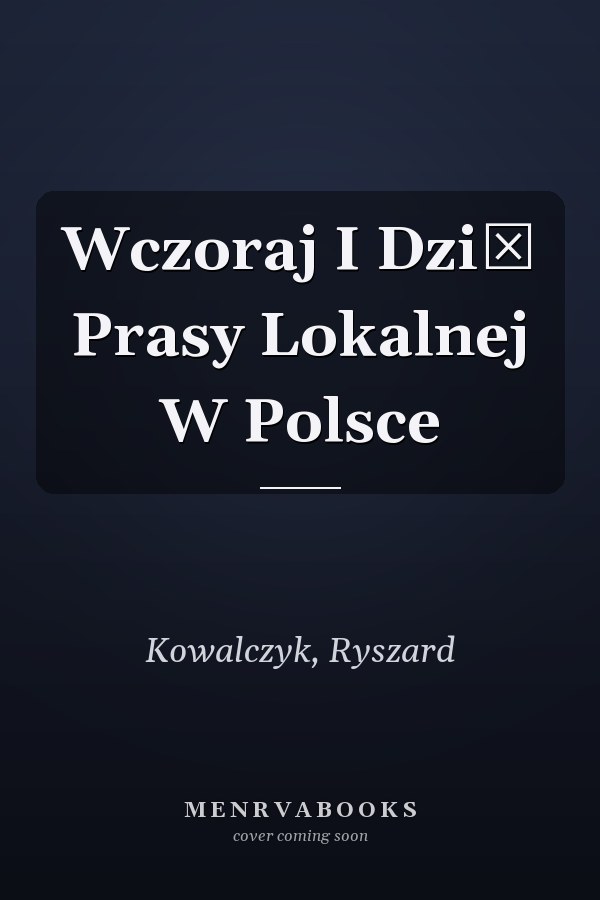Wczoraj I Dziś Prasy Lokalnej W Polsce