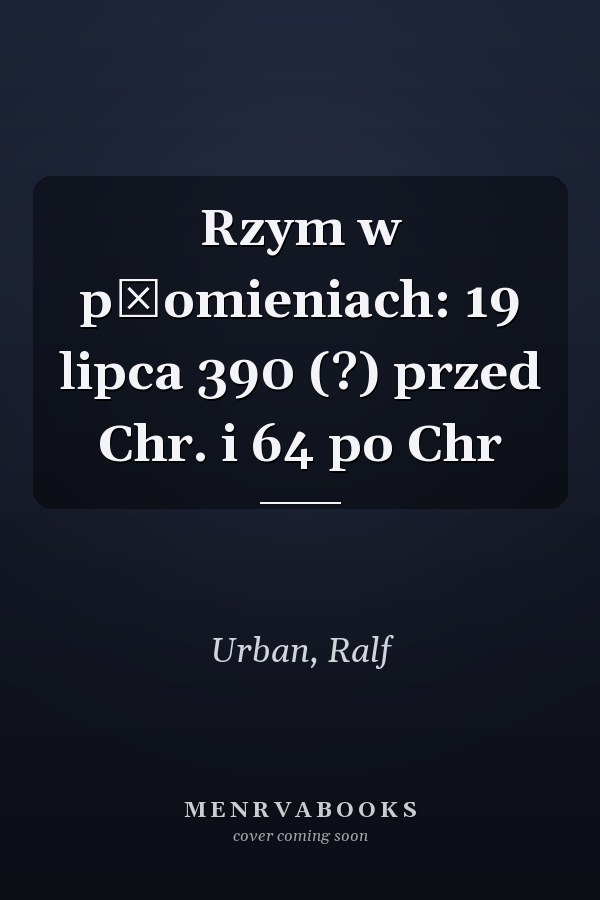 Rzym w płomieniach: 19 lipca 390 (?) przed Chr. i 64 po Chr
