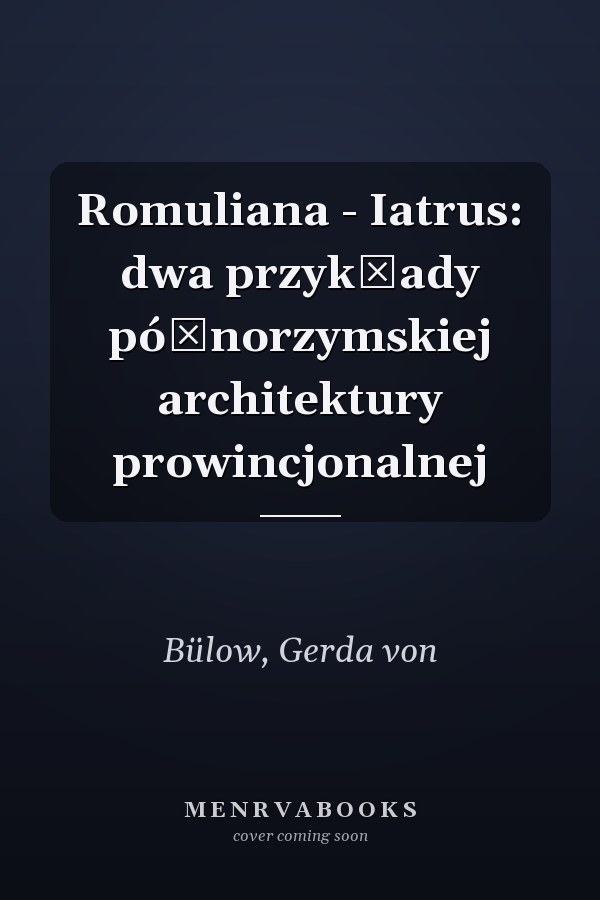 Romuliana - Iatrus: dwa przykłady późnorzymskiej architektury prowincjonalnej