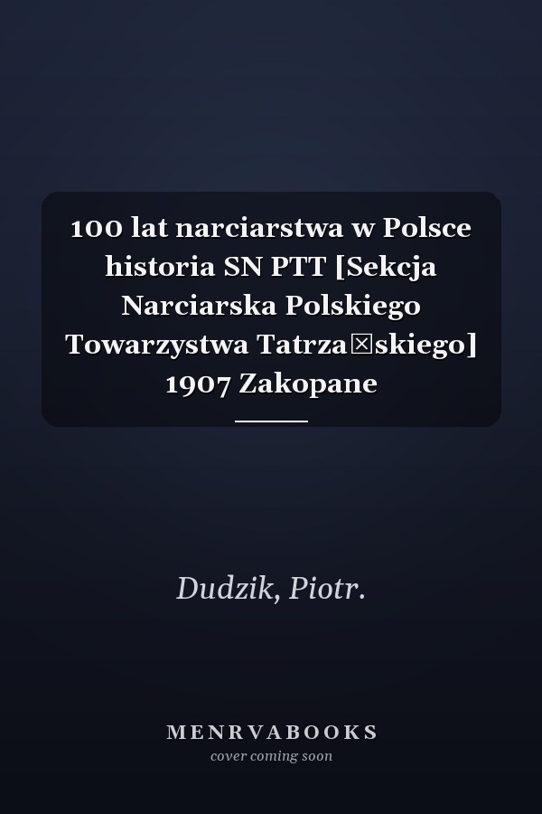 100 lat narciarstwa w Polsce historia SN PTT [Sekcja Narciarska Polskiego Towarzystwa Tatrzańskiego] 1907 Zakopane