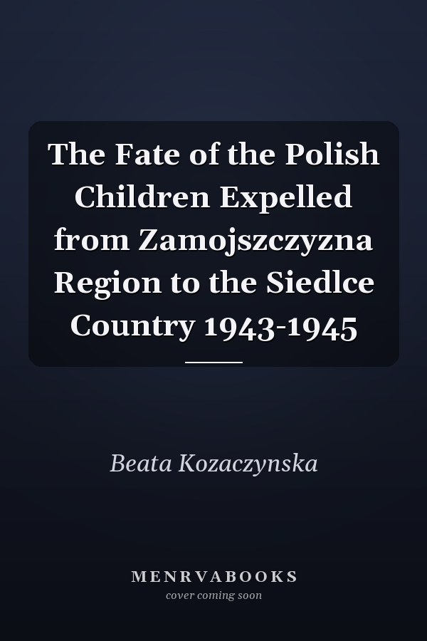 The Fate of the Polish Children Expelled from Zamojszczyzna Region to the Siedlce Country 1943-1945