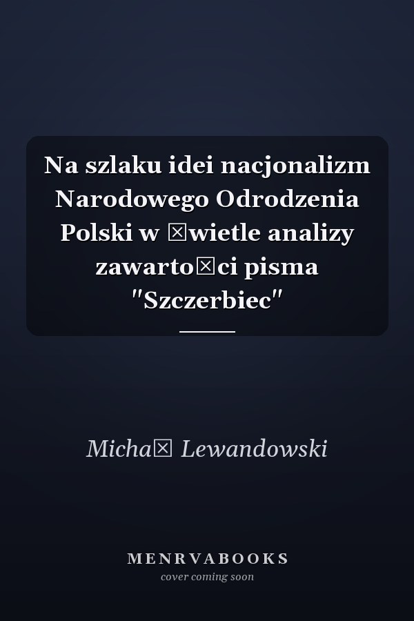 Na szlaku idei nacjonalizm Narodowego Odrodzenia Polski w świetle analizy zawartości pisma "Szczerbiec"