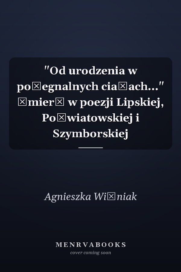 "Od urodzenia w pożegnalnych ciałach..." śmierć w poezji Lipskiej, Poświatowskiej i Szymborskiej