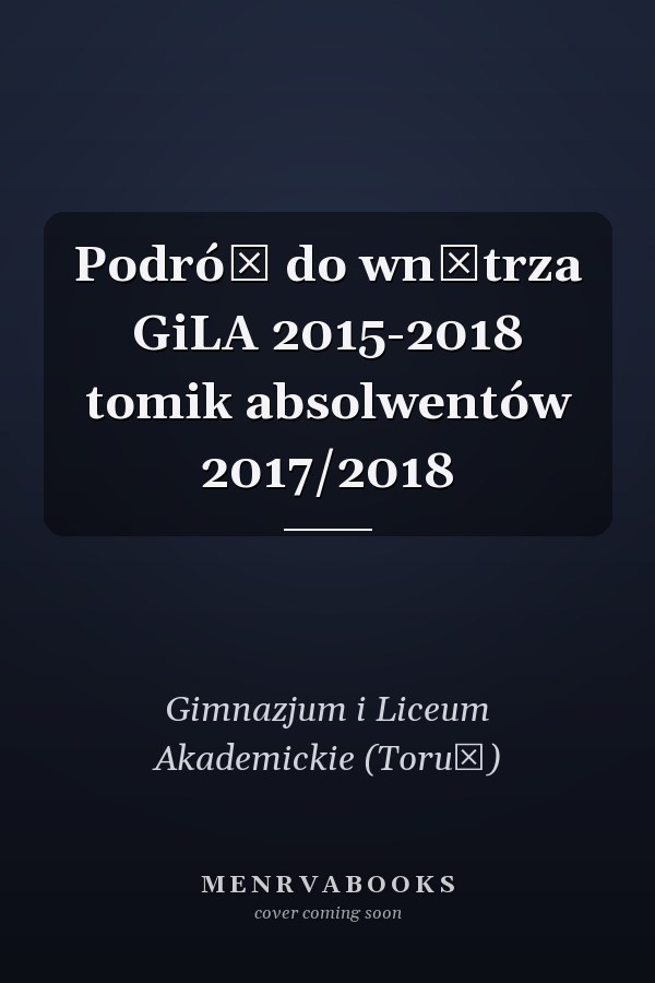 Podróż do wnętrza GiLA 2015-2018 tomik absolwentów 2017/2018