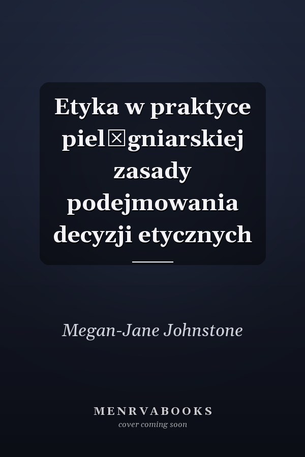 Etyka w praktyce pielęgniarskiej zasady podejmowania decyzji etycznych