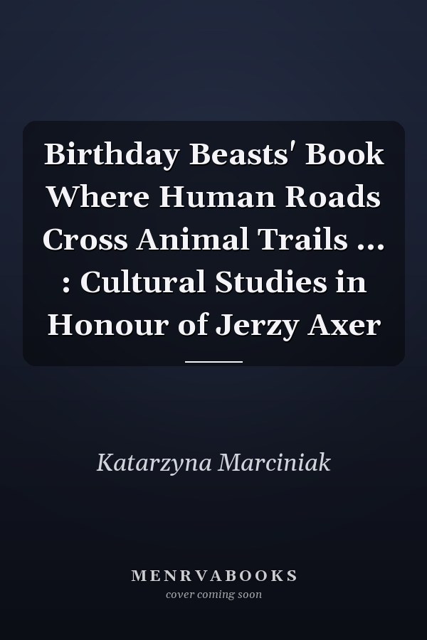 Birthday Beasts' Book Where Human Roads Cross Animal Trails ... : Cultural Studies in Honour of Jerzy Axer