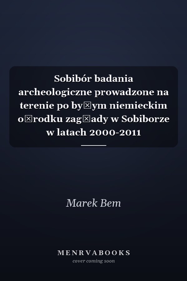 Sobibór badania archeologiczne prowadzone na terenie po byłym niemieckim ośrodku zagłady w Sobiborze w latach 2000-2011