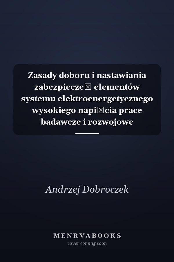 Zasady doboru i nastawiania zabezpieczeń elementów systemu elektroenergetycznego wysokiego napięcia prace badawcze i rozwojowe
