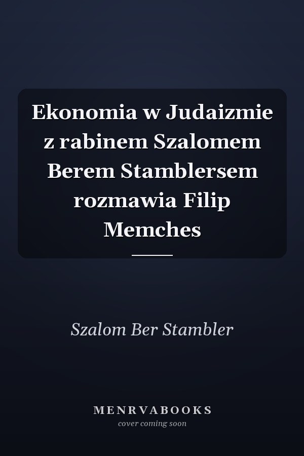 Ekonomia w Judaizmie z rabinem Szalomem Berem Stamblersem rozmawia Filip Memches