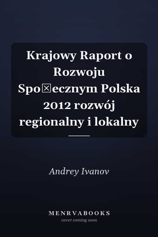 Krajowy Raport o Rozwoju Społecznym Polska 2012 rozwój regionalny i lokalny