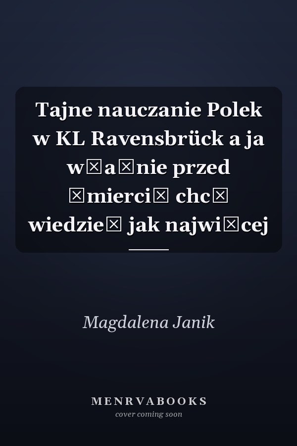Tajne nauczanie Polek w KL Ravensbrück a ja właśnie przed śmiercią chcę wiedzieć jak najwięcej