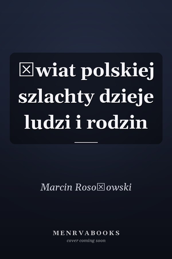 Świat polskiej szlachty dzieje ludzi i rodzin