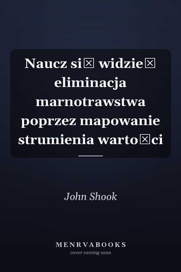 Naucz się widzieć eliminacja marnotrawstwa poprzez mapowanie strumienia wartości