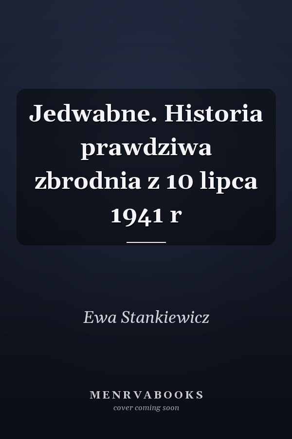 Jedwabne. Historia prawdziwa zbrodnia z 10 lipca 1941 r