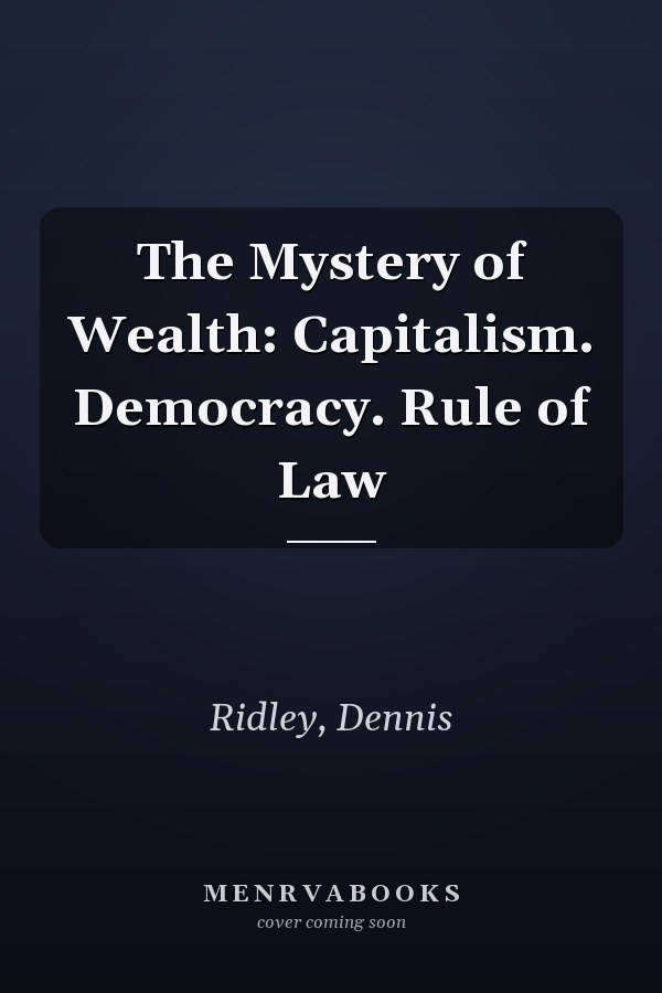 The Mystery of Wealth: Capitalism. Democracy. Rule of Law