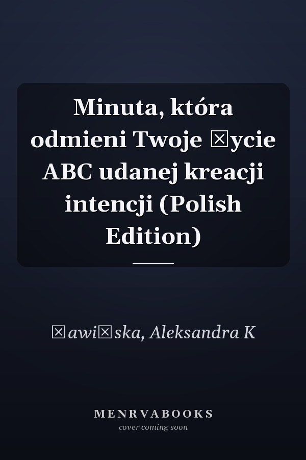 Minuta, która odmieni Twoje życie ABC udanej kreacji intencji (Polish Edition)