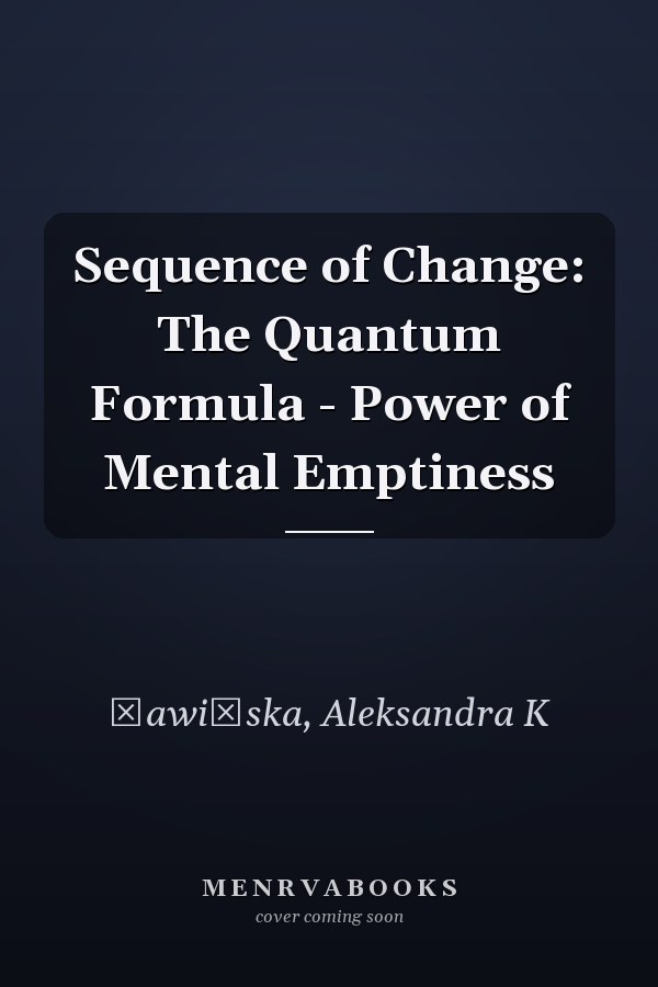 Sequence of Change: The Quantum Formula - Power of Mental Emptiness