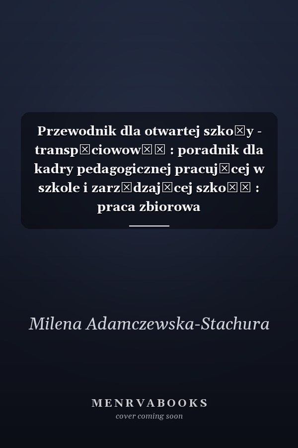 Przewodnik dla otwartej szkoły - transpłciowowść : poradnik dla kadry pedagogicznej pracującej w szkole i zarządzającej szkołą : praca zbiorowa