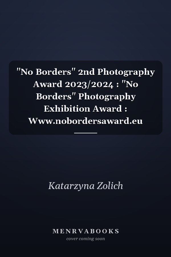 "No Borders" 2nd Photography Award 2023/2024 : "No Borders" Photography Exhibition Award : Www.nobordersaward.eu