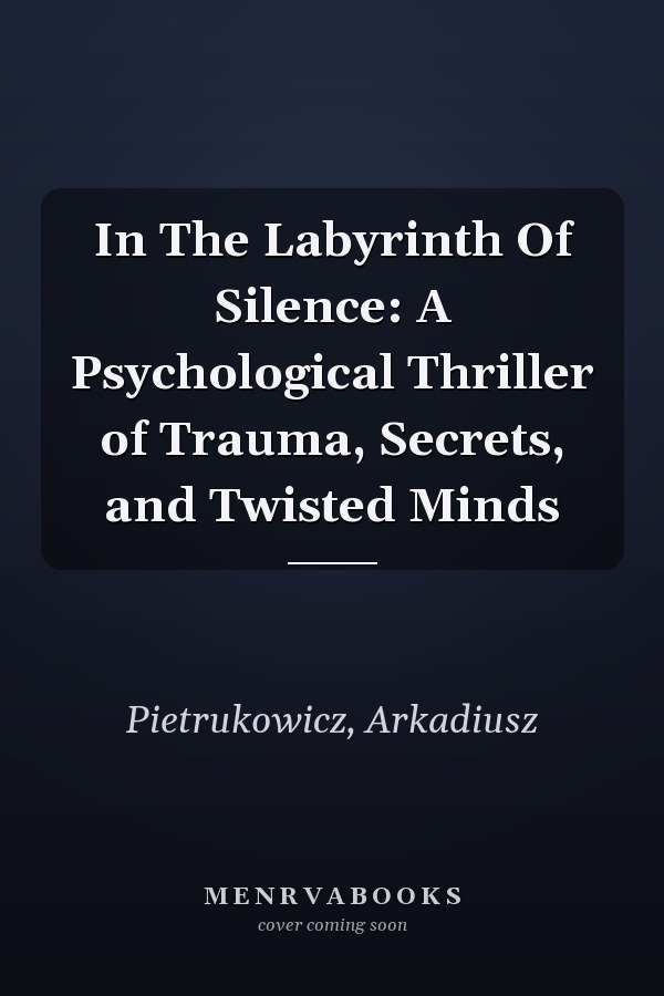 In The Labyrinth Of Silence: A Psychological Thriller of Trauma, Secrets, and Twisted Minds