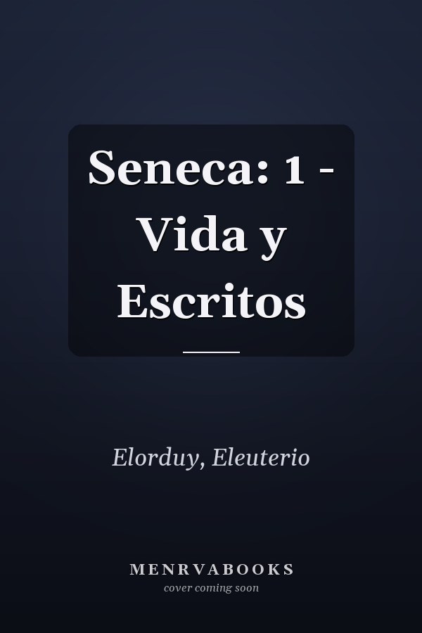Seneca: 1 - Vida y Escritos