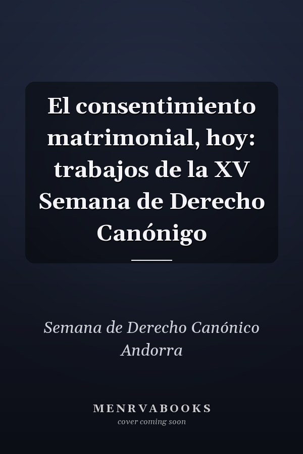 El consentimiento matrimonial, hoy: trabajos de la XV Semana de Derecho Canónigo