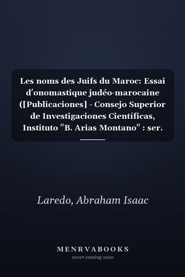 Les noms des Juifs du Maroc: Essai d'onomastique judéo-marocaine ([Publicaciones] - Consejo Superior de Investigaciones Científicas, Instituto "B. Arias Montano" : ser. E) (French Edition)
