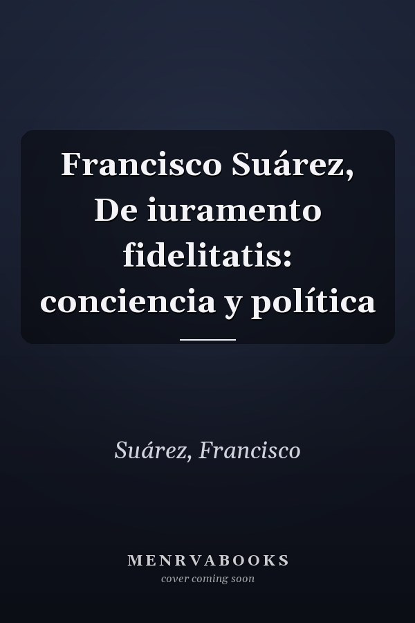Francisco Suárez, De iuramento fidelitatis: conciencia y política