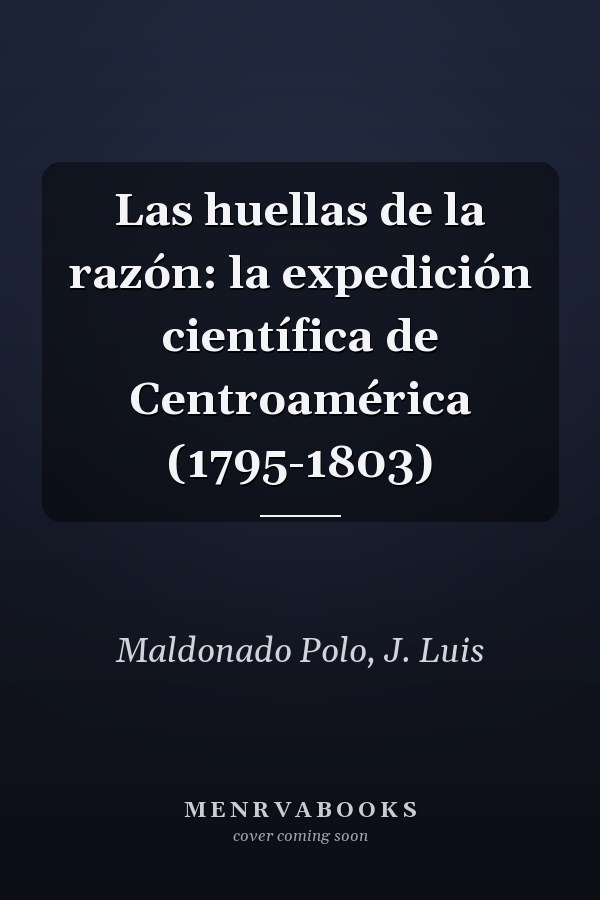 Las huellas de la razón: la expedición científica de Centroamérica (1795-1803)