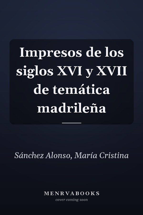 Impresos de los siglos XVI y XVII de temática madrileña