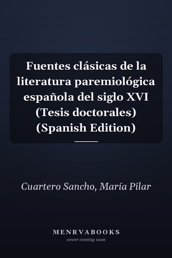 Fuentes clásicas de la literatura paremiológica española del siglo XVI (Tesis doctorales) (Spanish Edition)