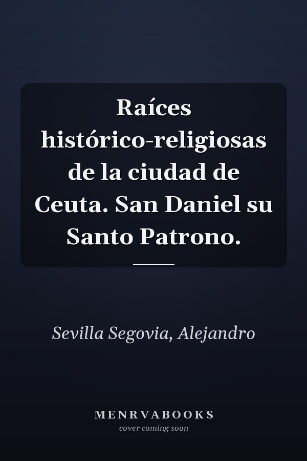 Raíces histórico-religiosas de la ciudad de Ceuta. San Daniel su Santo Patrono.