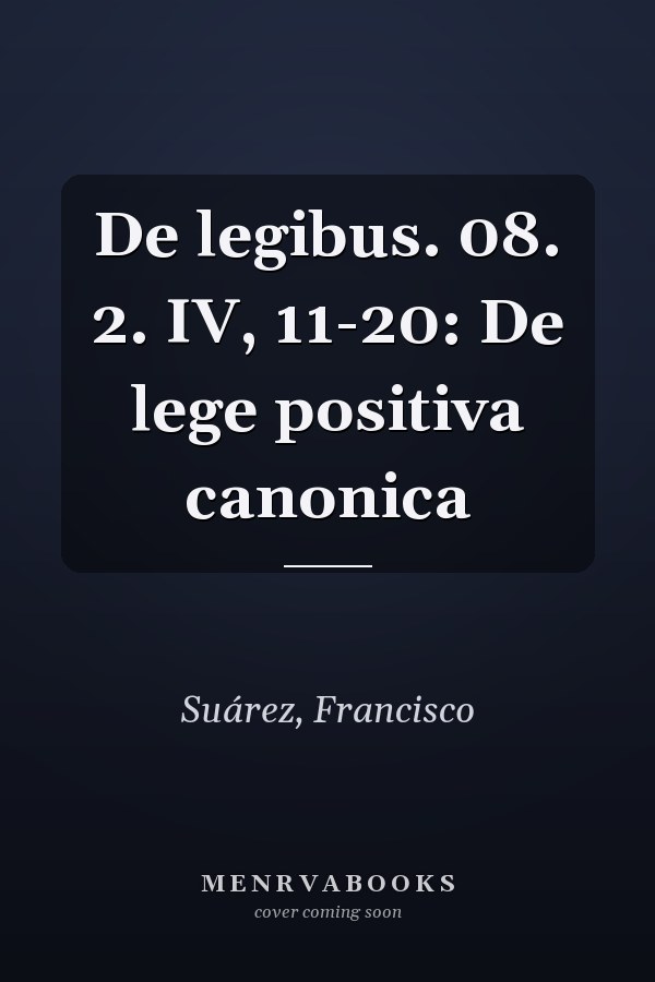 De legibus. 08. 2. IV, 11-20: De lege positiva canonica