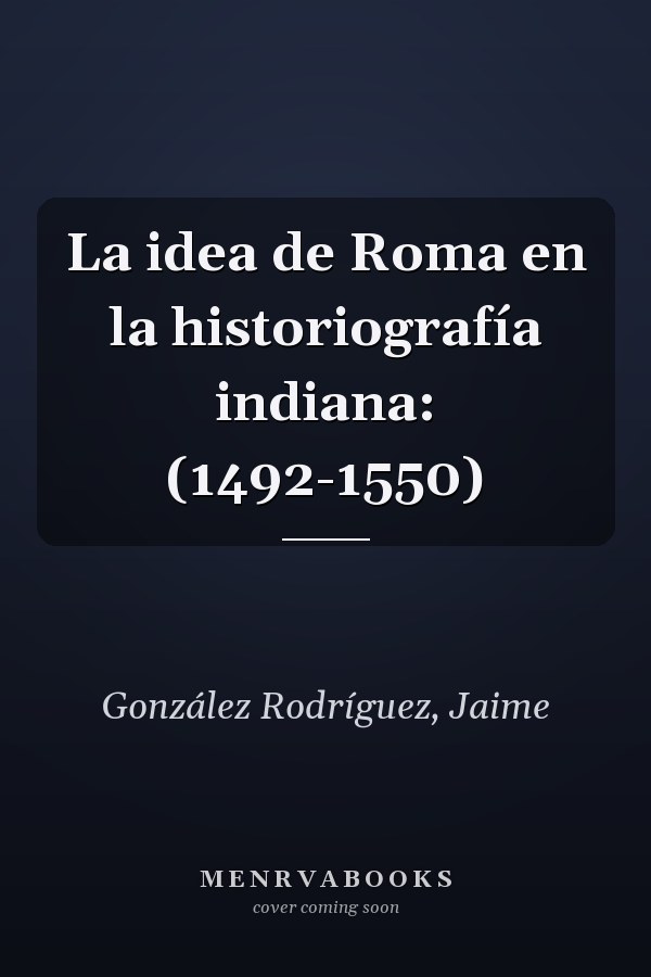 La idea de Roma en la historiografía indiana: (1492-1550)