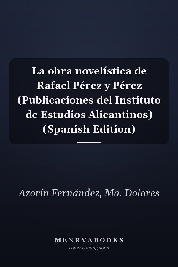 La obra novelística de Rafael Pérez y Pérez (Publicaciones del Instituto de Estudios Alicantinos) (Spanish Edition)