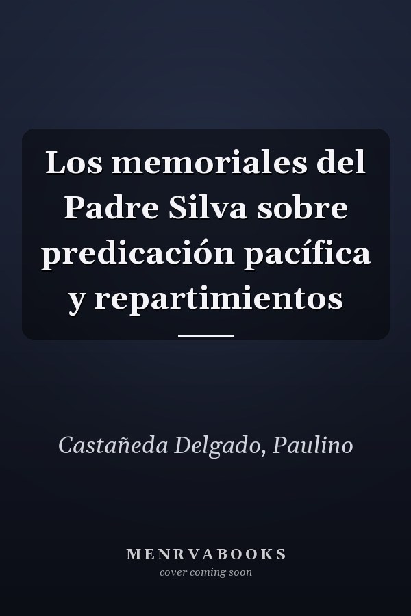 Los memoriales del Padre Silva sobre predicación pacífica y repartimientos