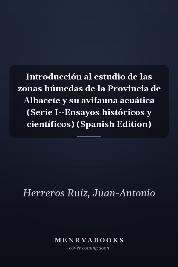 Introducción al estudio de las zonas húmedas de la Provincia de Albacete y su avifauna acuática (Serie I--Ensayos históricos y científicos) (Spanish Edition)