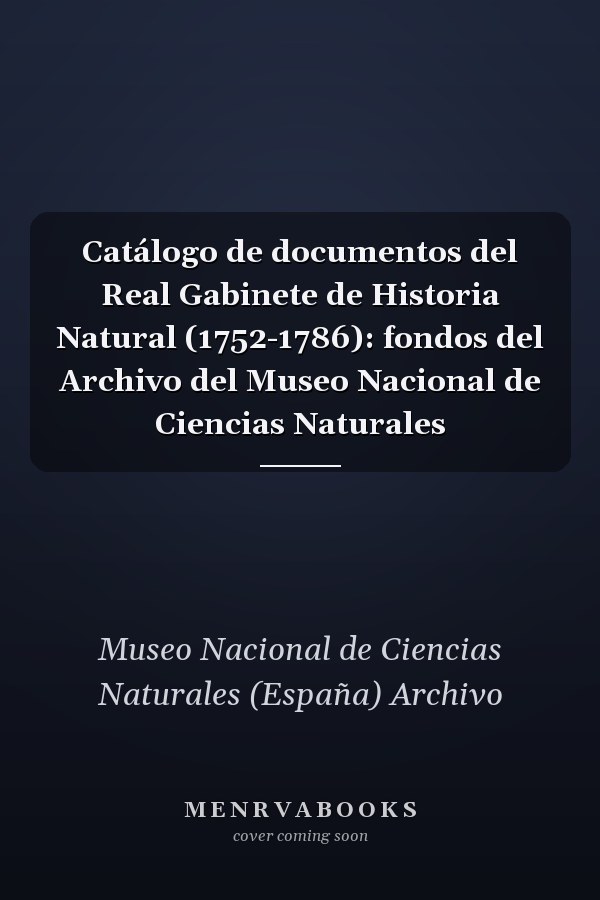Catálogo de documentos del Real Gabinete de Historia Natural (1752-1786): fondos del Archivo del Museo Nacional de Ciencias Naturales
