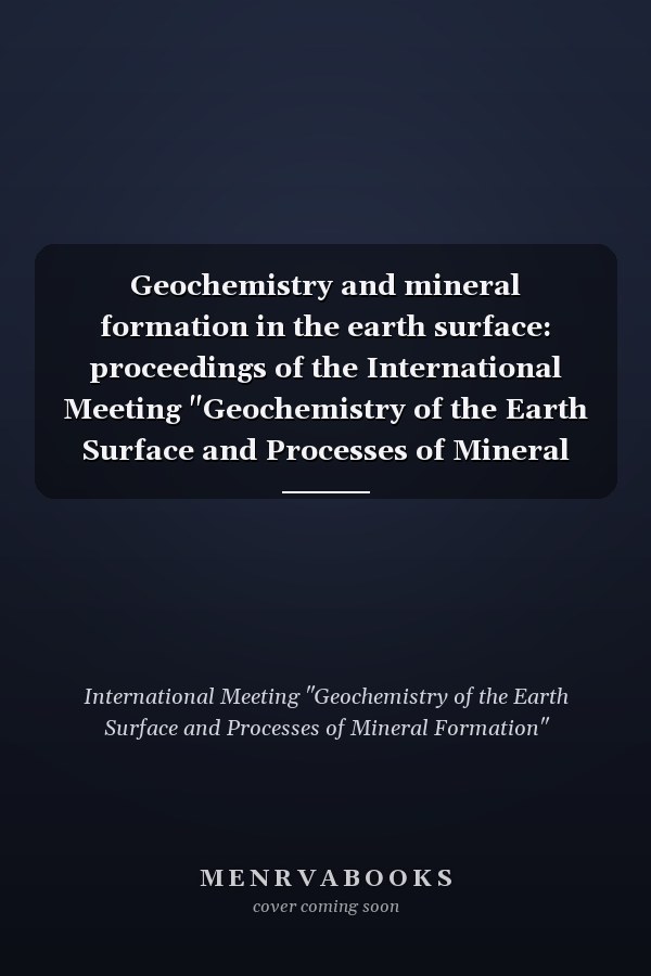 Geochemistry and mineral formation in the earth surface: proceedings of the International Meeting "Geochemistry of the Earth Surface and Processes of Mineral Formation", held in Granada (Spain), 16-22 March, 1986