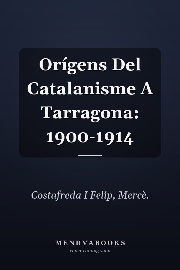 Orígens Del Catalanisme A Tarragona: 1900-1914