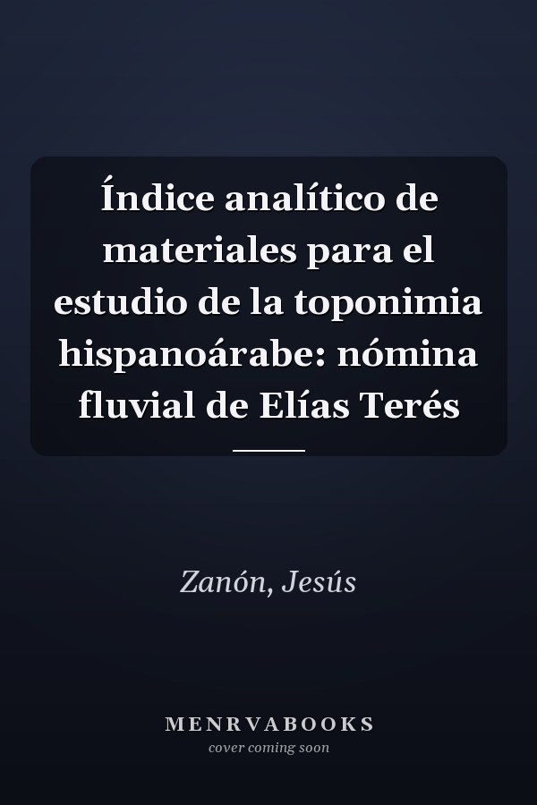 Índice analítico de materiales para el estudio de la toponimia hispanoárabe: nómina fluvial de Elías Terés