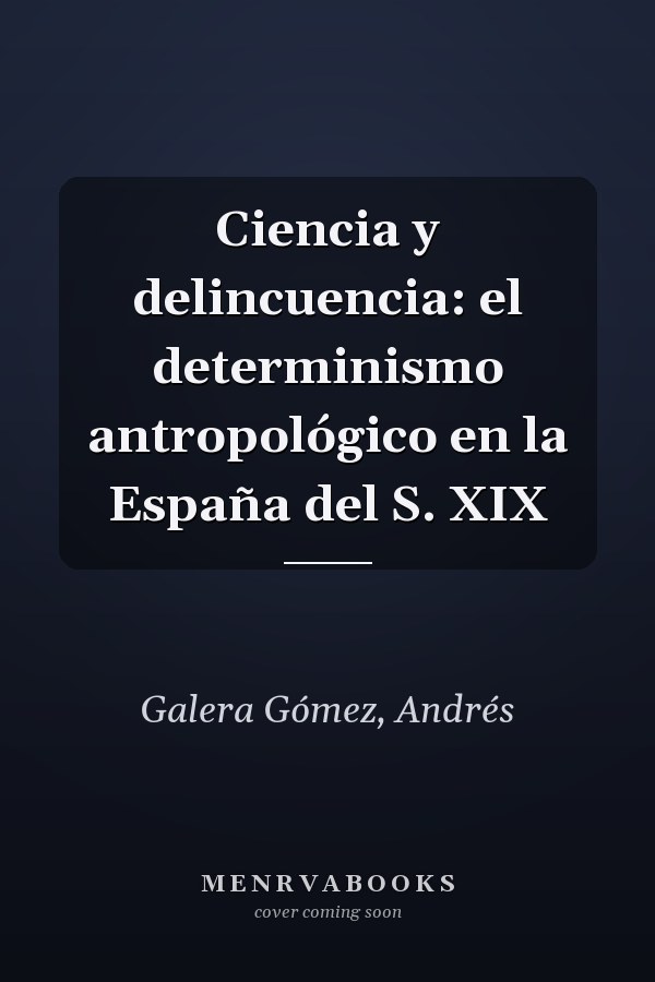 Ciencia y delincuencia: el determinismo antropológico en la España del S. XIX
