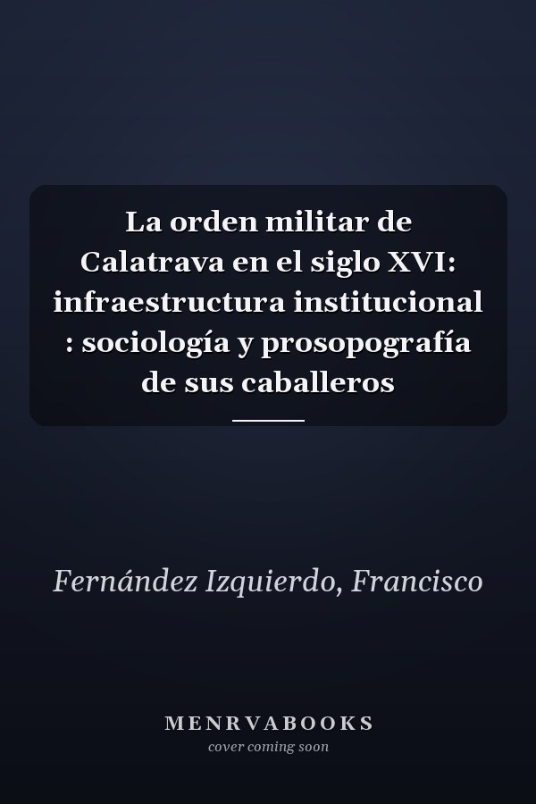 La orden militar de Calatrava en el siglo XVI: infraestructura institucional : sociología y prosopografía de sus caballeros